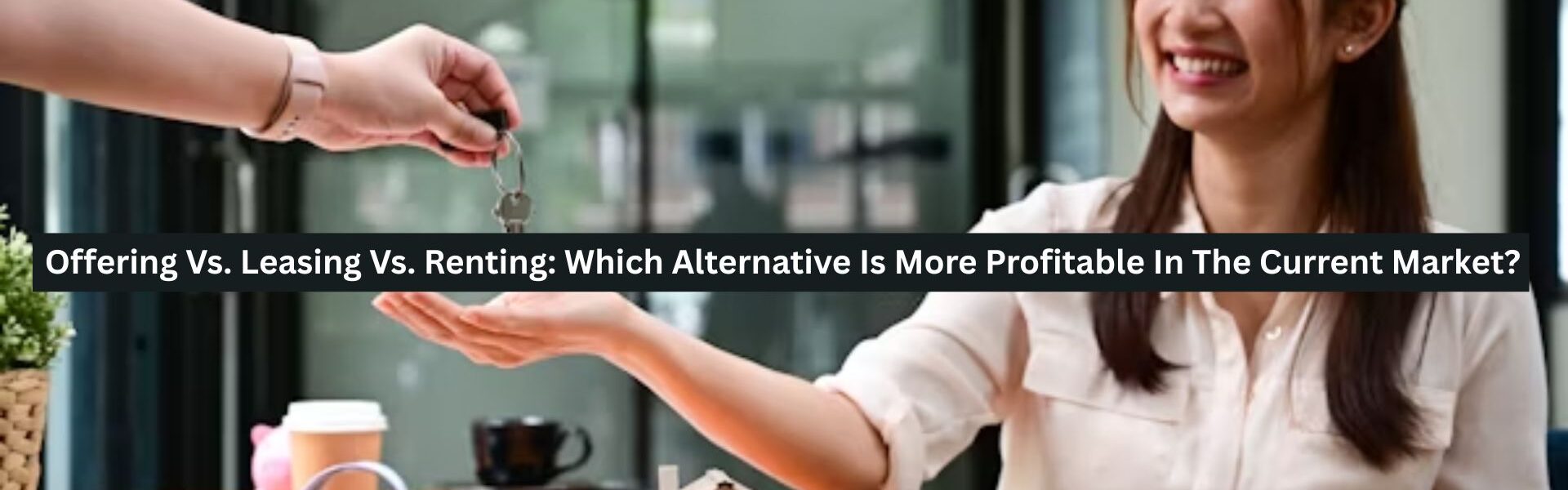 Offering Vs. Leasing Vs. Renting